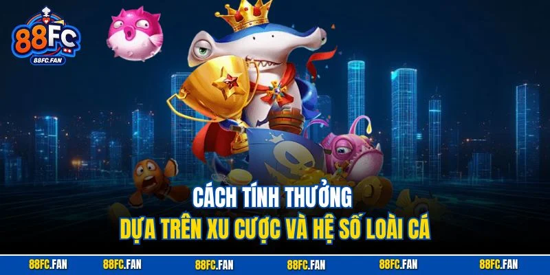 Cách tính thưởng dựa trên xu cược và hệ số loài cá