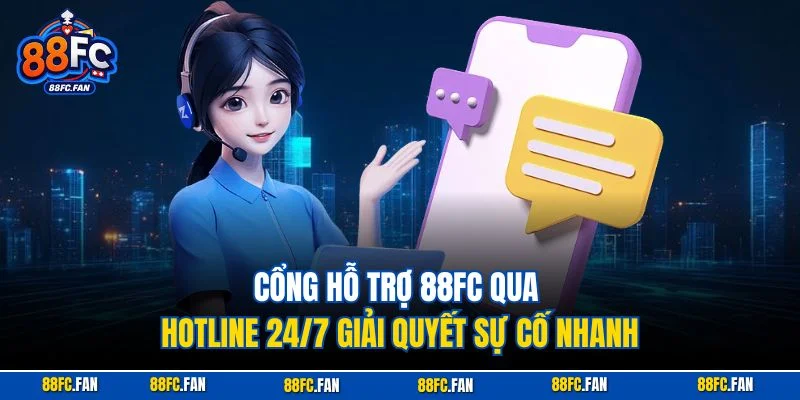 Cổng hỗ trợ 88FC qua hotline 24/7 giải quyết sự cố nhanh