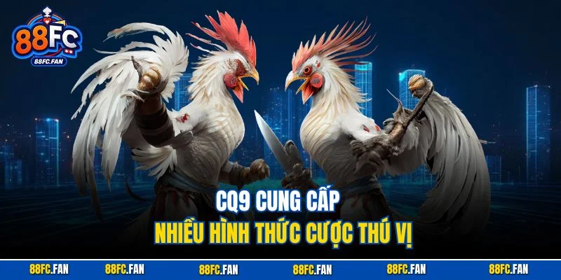 CQ9 cung cấp nhiều hình thức cược thú vị