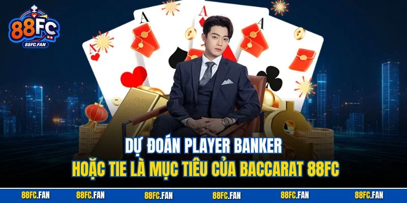 Dự đoán Player Banker hoặc Tie là mục tiêu của Baccarat 88FC