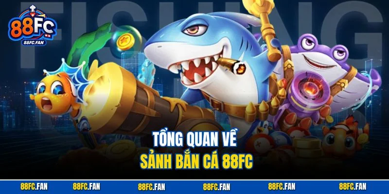 Tổng quan về sảnh Bắn Cá 88FC